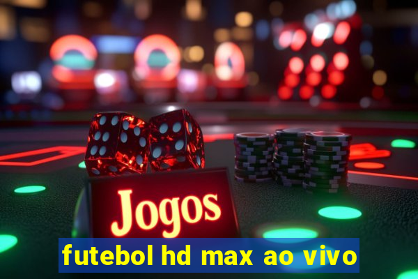 futebol hd max ao vivo